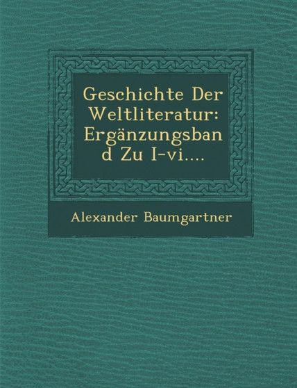 Geschichte Der Weltliteratur : Erganzungsband Zu I-vi....