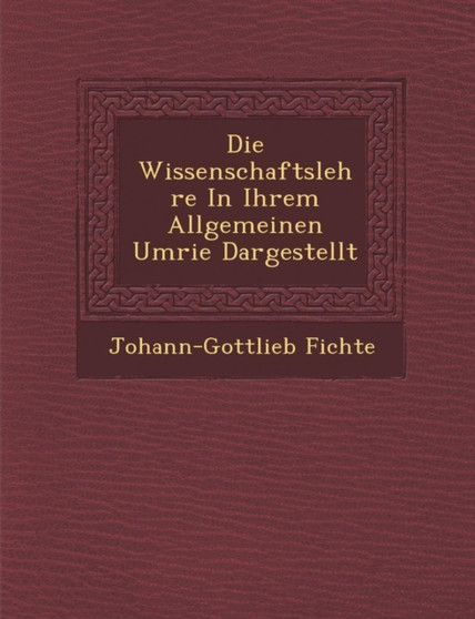 Die Wissenschaftslehre In Ihrem Allgemeinen Umri�e Dargestellt