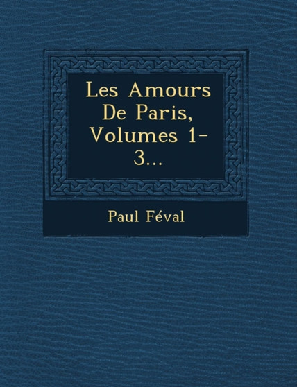 Les Amours De Paris, Volumes 1-3...