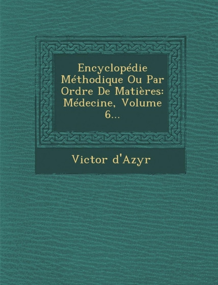 Encyclopedie Methodique Ou Par Ordre de Matieres : Medecine, Volume 6...