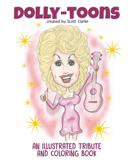 Dolly-toons, Illustrated Tribute and Coloring Book : Dolly-toons, Dolly Parton illustrated tribute and coloring book by Scott Scott Clarke - Paperback