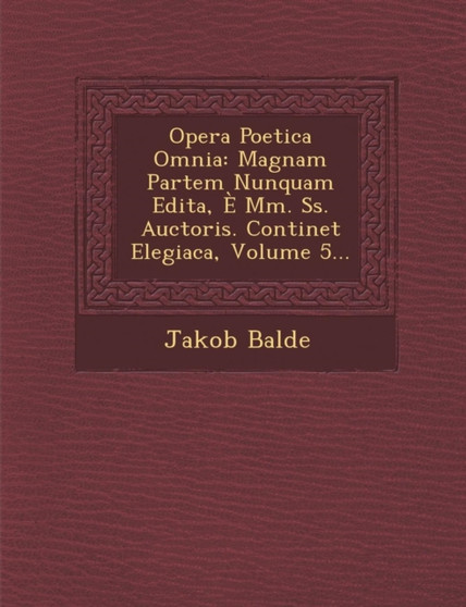 Opera Poetica Omnia : Magnam Partem Nunquam Edita, E MM. SS. Auctoris. Continet Elegiaca, Volume 5...