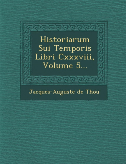 Historiarum Sui Temporis Libri CXXXVIII, Volume 5...