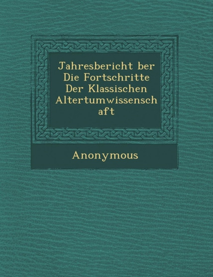 Jahresbericht Ber Die Fortschritte Der Klassischen Altertumwissenschaft