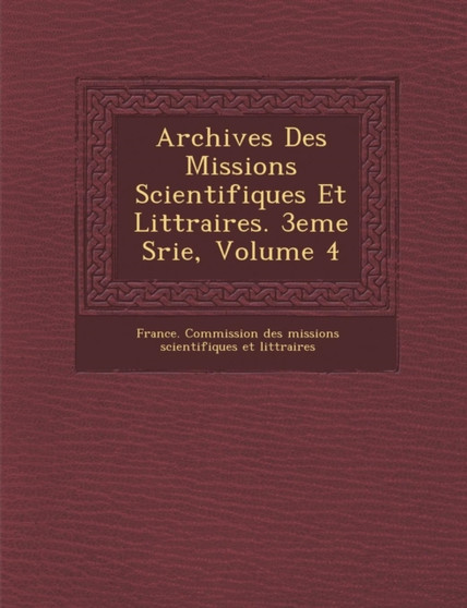 Archives Des Missions Scientifiques Et Litt Raires. 3eme S Rie, Volume 4