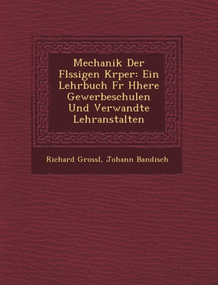 Mechanik Der FL Ssigen K Rper : Ein Lehrbuch Fur H Here Gewerbeschulen Und Verwandte Lehranstalten