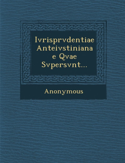 Ivrisprvdentiae Anteivstinianae Qvae Svpersvnt...