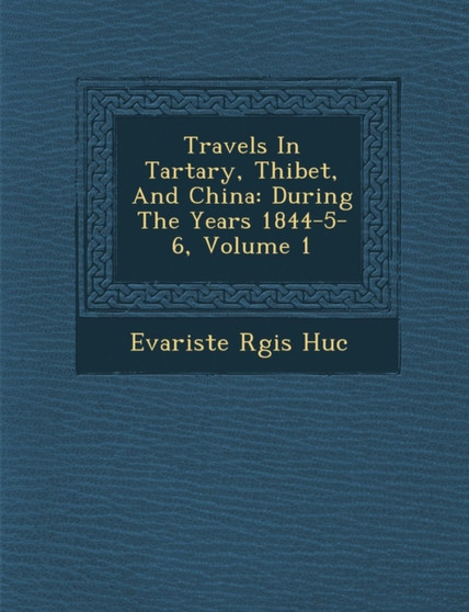 Travels in Tartary, Thibet, and China : During the Years 1844-5-6, Volume 1