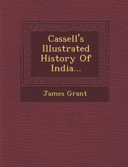 Cassell's Illustrated History Of India...