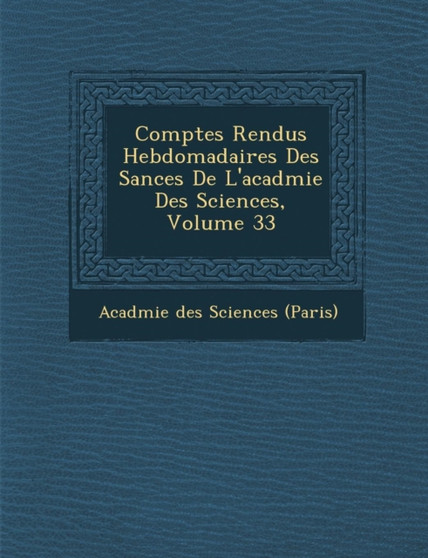 Comptes Rendus Hebdomadaires Des S Ances de L'Acad Mie Des Sciences, Volume 33