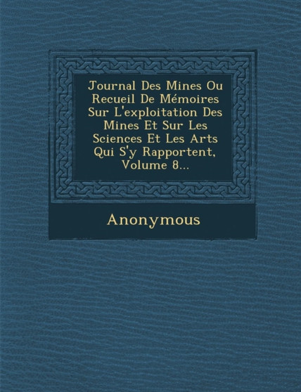 Journal Des Mines Ou Recueil de Memoires Sur L'Exploitation Des Mines Et Sur Les Sciences Et Les Arts Qui S'y Rapportent, Volume 8...