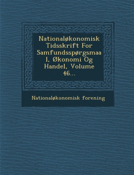 Nationalokonomisk Tidsskrift for Samfundssporgsmaal, Okonomi Og Handel, Volume 46...