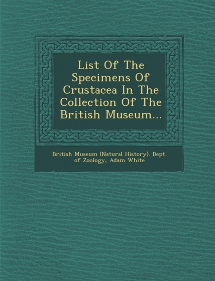 List of the Specimens of Crustacea in the Collection of the British Museum...