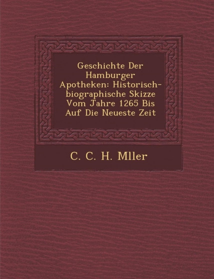Geschichte Der Hamburger Apotheken : Historisch-Biographische Skizze Vom Jahre 1265 Bis Auf Die Neueste Zeit