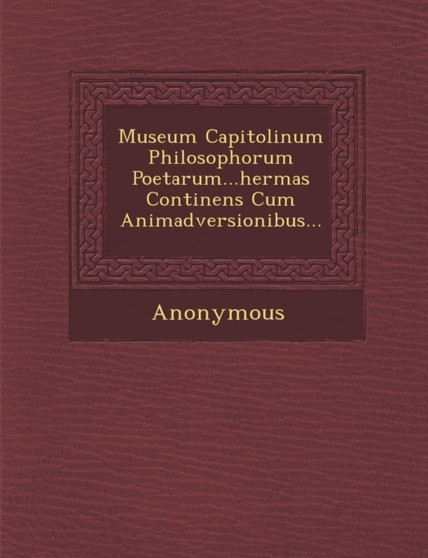 Museum Capitolinum Philosophorum Poetarum...Hermas Continens Cum Animadversionibus... Museum Capitolinum Philosophorum Poetarum...Hermas Continens Cum Animadversionibus...