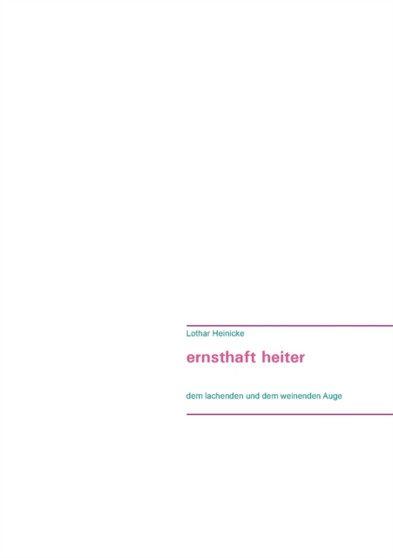 ernsthaft heiter : dem lachenden- und dem weinenden Auge by Lothar Heinicke - Paperback