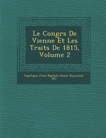 Le Congr S de Vienne Et Les Trait S de 1815, Volume 2
