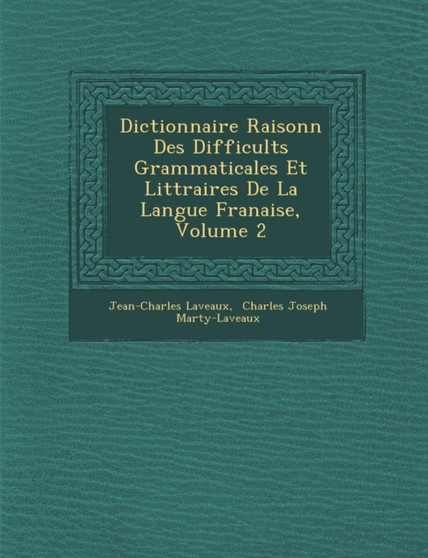 Dictionnaire Raisonn� Des Difficult�s Grammaticales Et Litt�raires De La Langue Fran�aise, Volume 2