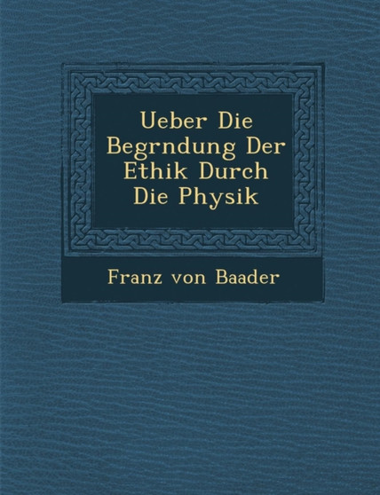 Ueber Die Begr�ndung Der Ethik Durch Die Physik