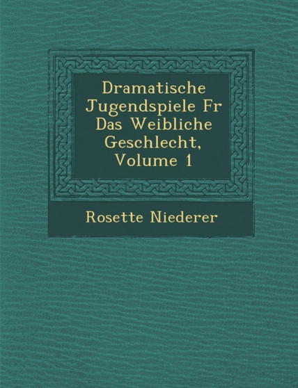 Dramatische Jugendspiele Fur Das Weibliche Geschlecht, Volume 1