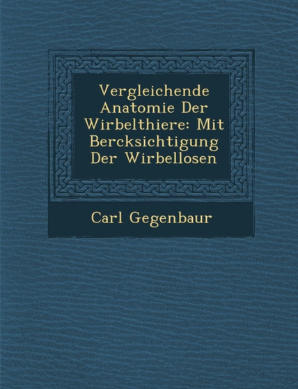 Vergleichende Anatomie Der Wirbelthiere : Mit Ber�cksichtigung Der Wirbellosen