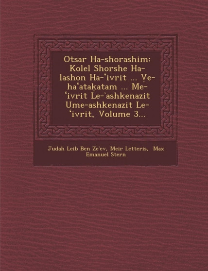 Otsar Ha-Shorashim : Kolel Shorshe Ha-Lashon Ha- Ivrit ... E-Ha Ata Atam ... Me- Ivrit Le- Ashkenazit Ume-Ashkenazit Le- Ivrit, Volume 3...