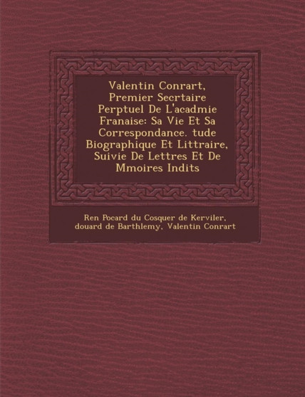Valentin Conrart, Premier Secr�taire Perp�tuel De L'acad�mie Fran�aise : Sa Vie Et Sa Correspondance. �tude Biographique Et Litt�raire, Suivie De Lettres Et D