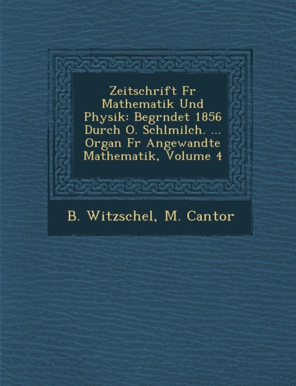 Zeitschrift Fur Mathematik Und Physik : Begr Ndet 1856 Durch O. Schl Milch. ... Organ Fur Angewandte Mathematik, Volume 4