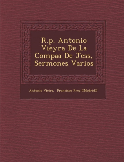 R.p. Antonio Vieyra De La Compa��a De Jes�s, Sermones Varios