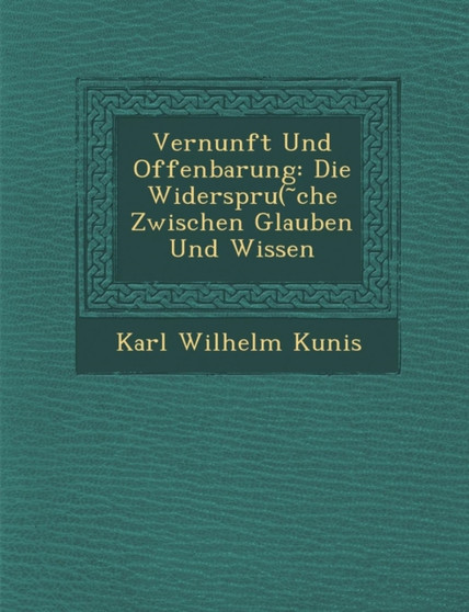 Vernunft Und Offenbarung : Die Widerspru( Che Zwischen Glauben Und Wissen
