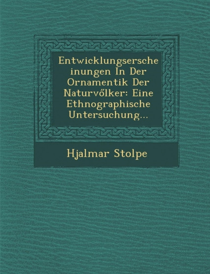 Entwicklungserscheinungen in Der Ornamentik Der Naturv Lker : Eine Ethnographische Untersuchung...