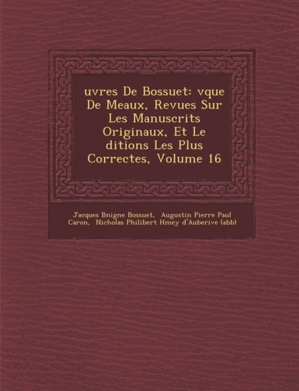 Uvres de Bossuet : V Que de Meaux, Revues Sur Les Manuscrits Originaux, Et Le Ditions Les Plus Correctes, Volume 16