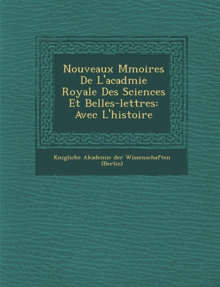 Nouveaux M Moires de L'Acad Mie Royale Des Sciences Et Belles-Lettres : Avec L'Histoire