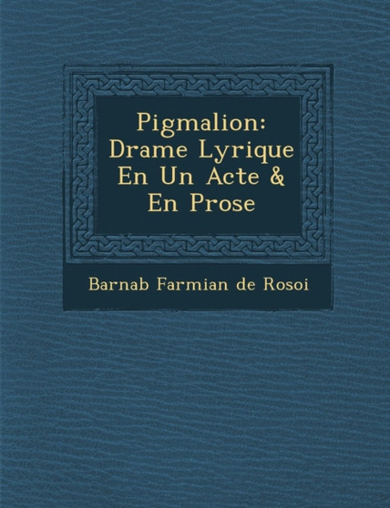 Pigmalion : Drame Lyrique En Un Acte & En Prose