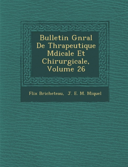 Bulletin G N Ral de Th Rapeutique M Dicale Et Chirurgicale, Volume 26