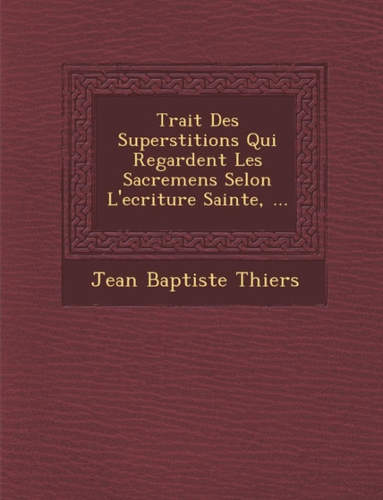 Trait Des Superstitions Qui Regardent Les Sacremens Selon L'Ecriture Sainte, ...
