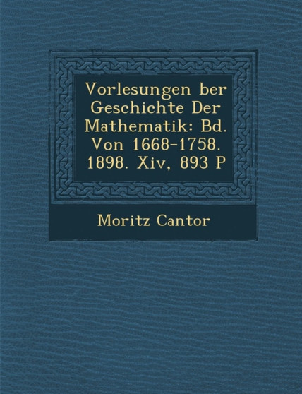 Vorlesungen �ber Geschichte Der Mathematik : Bd. Von 1668-1758. 1898. Xiv, 893 P