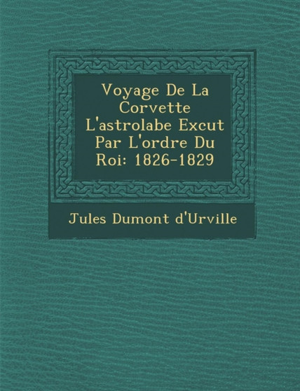 Voyage De La Corvette L'astrolabe Ex�cut� Par L'ordre Du Roi : 1826-1829