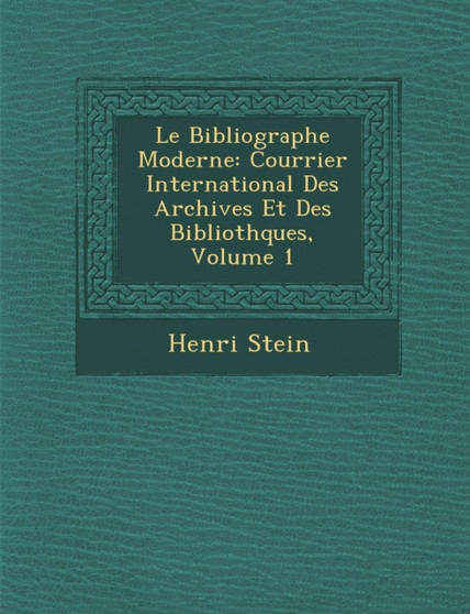 Le Bibliographe Moderne : Courrier International Des Archives Et Des Biblioth Ques, Volume 1