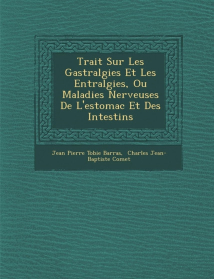 Trait Sur Les Gastralgies Et Les Ent Ralgies, Ou Maladies Nerveuses de L'Estomac Et Des Intestins