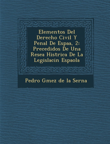 Elementos del Derecho Civil y Penal de Espa A, 2 : Precedidos de Una Rese a Hist Rica de La Legislaci N Espa Ola