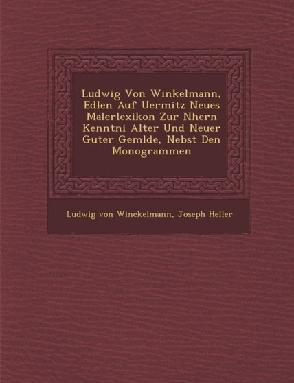 Ludwig Von Winkelmann, Edlen Auf Uermitz Neues Malerlexikon Zur N Hern Kenntni Alter Und Neuer Guter Gem Lde, Nebst Den Monogrammen