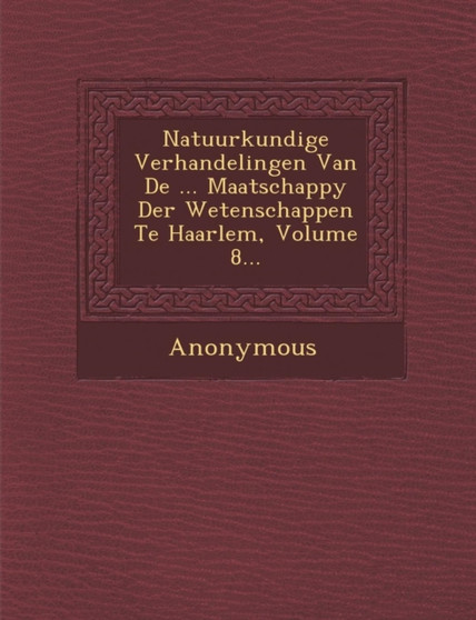 Natuurkundige Verhandelingen Van de ... Maatschappy Der Wetenschappen Te Haarlem, Volume 8...