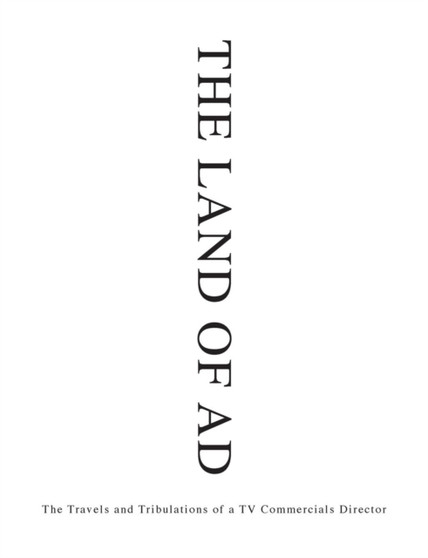 The Land of Ad : The Travels and Tribulations of a TV Commercials Director by Mike Stephenson - Paperback