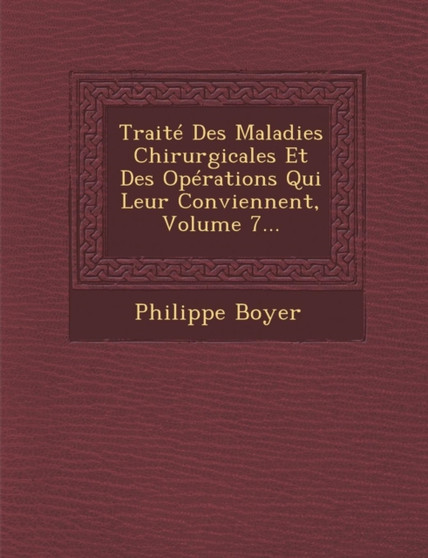Traite Des Maladies Chirurgicales Et Des Operations Qui Leur Conviennent, Volume 7...