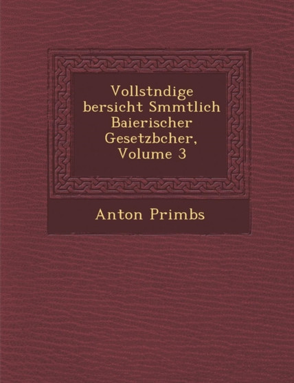 Vollst Ndige Bersicht S Mmtlich Baierischer Gesetzb Cher, Volume 3