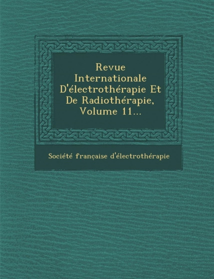 Revue Internationale D'Electrotherapie Et de Radiotherapie, Volume 11...