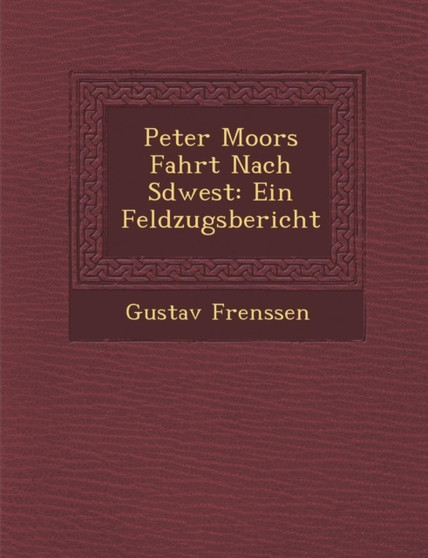 Peter Moors Fahrt Nach S Dwest : Ein Feldzugsbericht