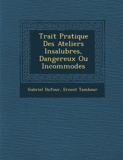 Trait Pratique Des Ateliers Insalubres, Dangereux Ou Incommodes