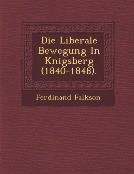 Die Liberale Bewegung in K Nigsberg (1840-1848).